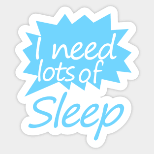 I need  lots of sleep Sticker